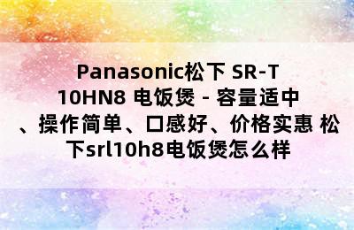 Panasonic松下 SR-T10HN8 电饭煲 - 容量适中、操作简单、口感好、价格实惠 松下srl10h8电饭煲怎么样